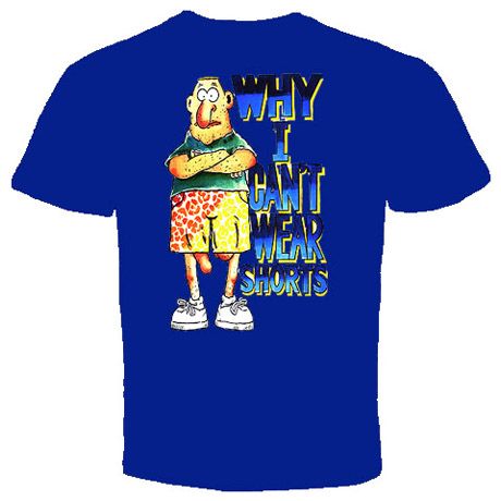 WHY I CANT WEAR SHORTS FUNNY HUMOUR T Shirt  